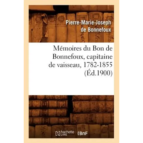 Mémoires Du Bon de Bonnefoux, Capitaine de Vaisseau, 1782-1855 (Éd.1900)