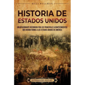 Historia de Estados Unidos: Un apasionante recorrido por los principales acontecimientos que dieron forma a los Estados Unidos de América