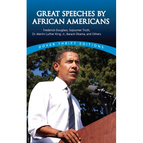 Great Speeches by African Americans: Frederick Douglass, Sojourner Truth, Dr. Martin Luther King, Jr., Barack Obama, and Others