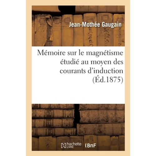 Mémoire sur le magnétisme étudié au moyen des courants d'induction