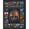 An Illustrated Encyclopedia of Archaeology: The Key Sites, Those Who Discovered Them, and How to Become an Archaeologist
