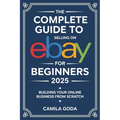 The Complete Guide to Selling on eBay for Beginners 2025: Building Your Online Business from Scratch