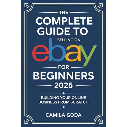 The Complete Guide to Selling on eBay for Beginners 2025: Building Your Online Business from Scratch