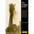 The Ecology of Oil: Environment, Labor, and the Mexican Revolution, 1900 1938