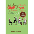 28 Day Simple Chair Yoga for Seniors and BeginnersOver 60: Improving Heart Health and Posture, Intermediate and Advanced Fitness Challenge for Quick W