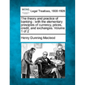 The Theory and Practice of Banking: With the Elementary Principles of Currency, Prices, Credit, and Exchanges. Volume 1 of 2