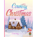 Country Christmas Coloring Book: An Adult Coloring Book Featuring Festive and Beautiful Christmas Scenes in the Country ( Christmas Coloring Book For
