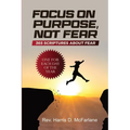 Focus on Purpose, Not Fear: 365 Scriptures about Fear; One for Each Day of the Year: 365 Scriptures about Fear One for Each Day of the Year: 365