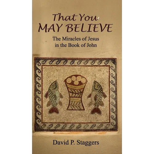 That You May Believe: The Miracles of Jesus in the Book of John