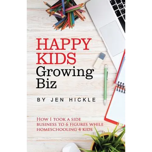 Happy Kids, Growing Biz: How I took a side business to 6 figures while homeschooling 4 kids