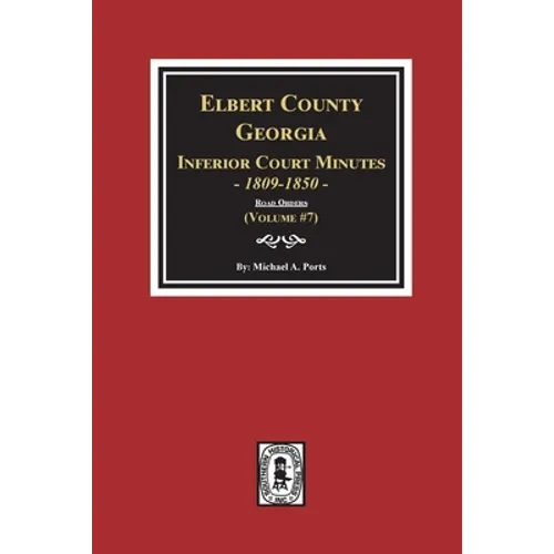 Elbert County, Georgia Inferior Court Minutes 1809-1850. (Volume #7): The Road Orders