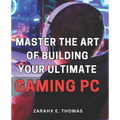 Master the Art of Building Your Ultimate Gaming PC: Unleash Your Gaming Potential with Expert Techniques for Crafting Your Perfect PC Setup