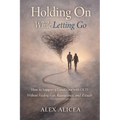 Holding On While Letting Go: How to Support a Loved One with OCD Without Feeding Fear, Reassurance, and Rituals