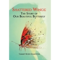 Shattered Wings: The Story of Our Beautiful Butterfly