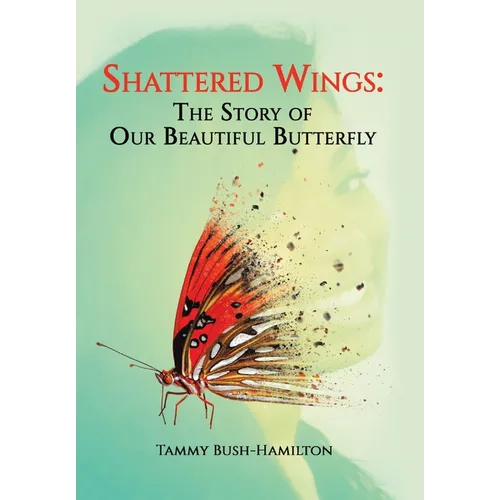 Shattered Wings: The Story of Our Beautiful Butterfly