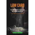 Low Carb: The proven Formula To Lose Weight with Low Carb, High Fat Diet (Simple High Protein Low Carb Recipes)