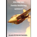 Wie war der Zweite Weltkrieg wirklich?