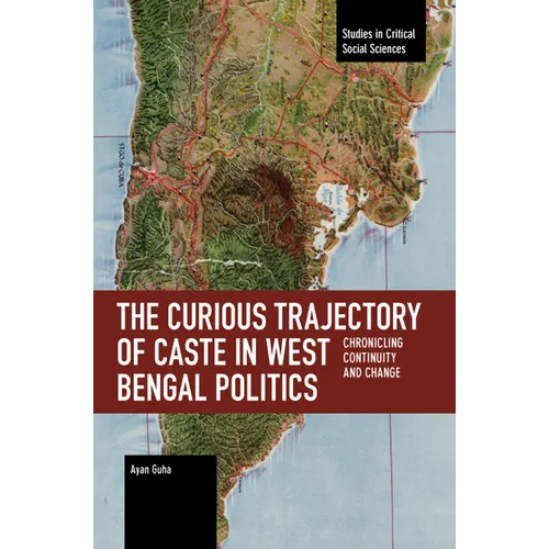 The Curious Trajectory of Caste in West Bengal Politics: Chronicling Continuity and Change