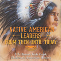 Native American Leaders From Then Until Today - US History Kids Book Children's American History