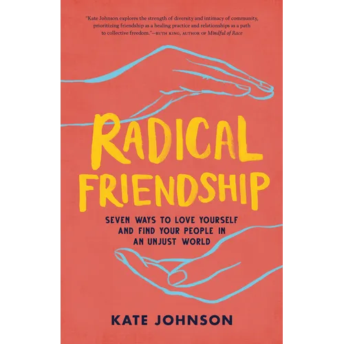 Radical Friendship: Seven Ways to Love Yourself and Find Your People in an Unjust World