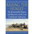 Raising the Hunley: The Remarkable History and Recovery of the Lost Confederate Submarine