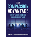The Compassion Advantage: How Top Leaders Build More Humanizing Workplaces