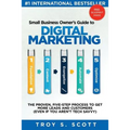 Small Business Owner's Guide to Digital Marketing: The PROVEN, Five-Step Process to Get More Leads and Customers (Even if You Aren't Tech Savvy)
