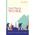 Teach Them to Work: Building a Positive Work Ethic in Our Children