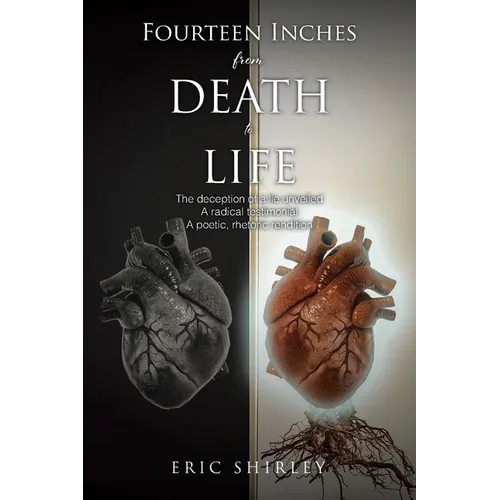 Fourteen Inches from Death to Life: The deception of a lie unveiled A radical testimonial A poetic, rhetoric rendition