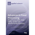 Advances in Food Processing (Food Preservation, Food Safety, Quality and Manufacturing Processes)