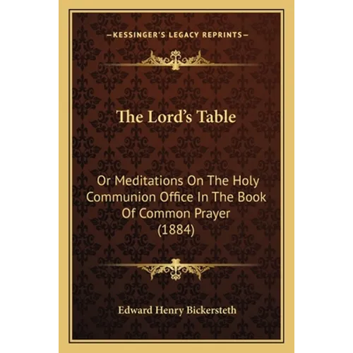 The Lord's Table: Or Meditations On The Holy Communion Office In The Book Of Common Prayer (1884)