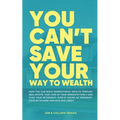 You Can't Save Your Way to Wealth: How YOU can build generational wealth through real estate, take care of your immediate family and fund your retirem