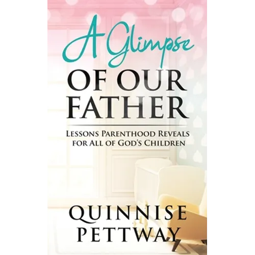 A Glimpse of Our Father: Lessons Parenthood Reveals for All of God's Children
