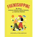 Friendshipping: The Art of Finding Friends, Being Friends, and Keeping Friends