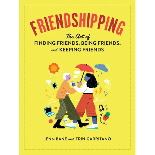 Friendshipping: The Art of Finding Friends, Being Friends, and Keeping Friends