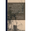 The Journey of Alvar Nuñez Cabeza De Vaca and His Companions From Florida to the Pacific, 1528-1536;