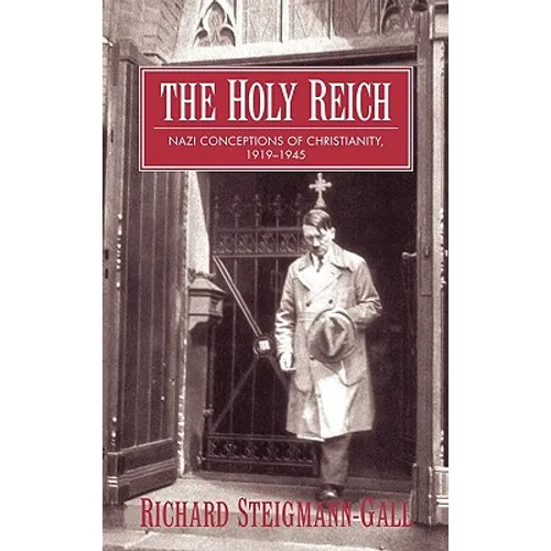 The Holy Reich: Nazi Conceptions of Christianity, 1919 1945