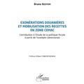 Exonérations douanières et mobilisation des recettes en zone CEMAC: Contribution à l'étude de la politique fiscale à partir de l'exemple camerounais