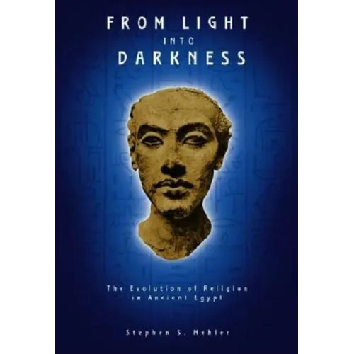 From Light Into Darkness: The Evolution of Religion in Ancient Egypt