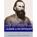 Lee's Old War Horse: The Life and Career of General James Longstreet