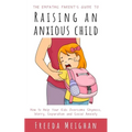 The Empathic Parent's Guide to Raising an Anxious Child: How to Help Your Kids Overcome Shyness, Worry, Separation and Social Anxiety