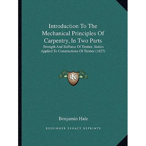 Introduction To The Mechanical Principles Of Carpentry, In Two Parts: Strength And Stiffness Of Timber, Statics Applied To Constructions Of Timber (18
