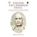 Sardar Vallabhbhai Patel: The Man Who Unified India