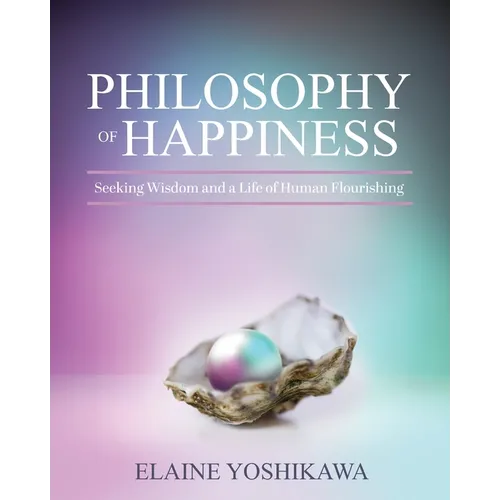 Philosophy of Happiness: Seeking Wisdom and a Life of Human Flourishing