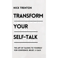 Transform Your Self-Talk: The Art of Talking to Yourself for Confidence, Belief, and Calm: The Art of Talking to Yourself for Confidence, Belief, and