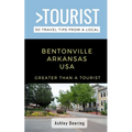 Greater Than a Tourist- Bentonville Arkansas USA: 50 Travel Tips from a Local