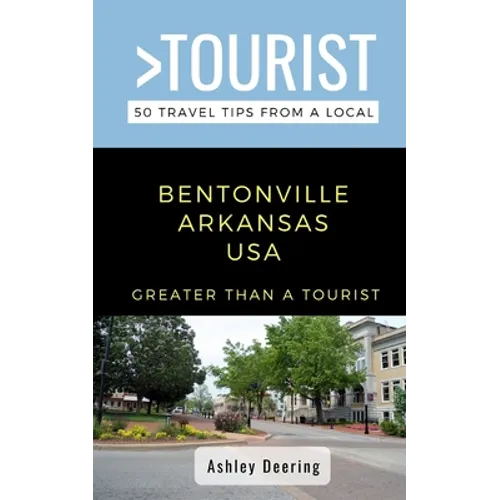 Greater Than a Tourist- Bentonville Arkansas USA: 50 Travel Tips from a Local