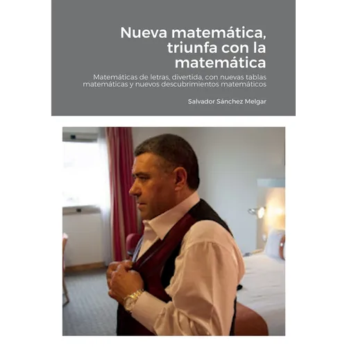 Nueva matemática, triunfa con la matemática: Matemáticas de letras, divertida, con nuevas tablas matemáticas y nuevos descubrimientos matemáticos