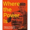 Where the Power Is: Indigenous Perspectives on Northwest Coast Art