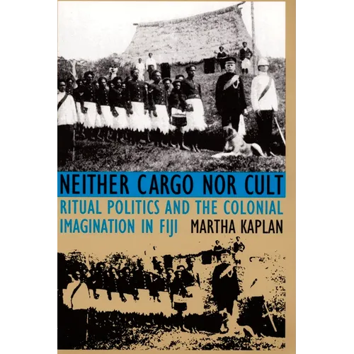 Neither Cargo nor Cult: Ritual Politics and the Colonial Imagination in Fiji